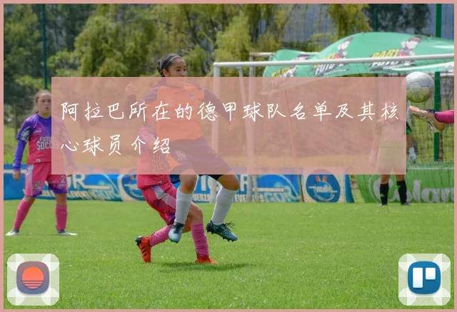 阿拉巴所在的德甲球队名单及其核心球员介绍