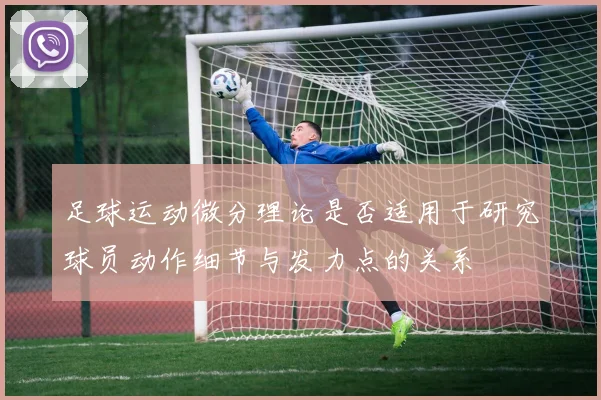 足球运动微分理论是否适用于研究球员动作细节与发力点的关系