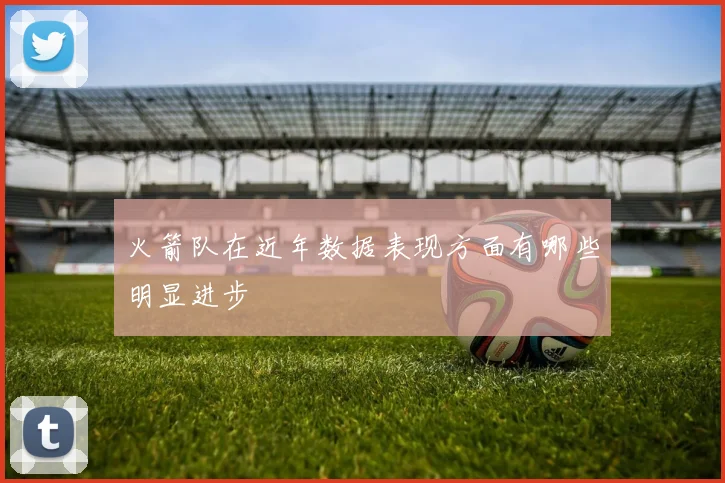 火箭队在近年数据表现方面有哪些明显进步