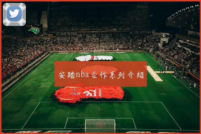 安踏nba合作系列介绍