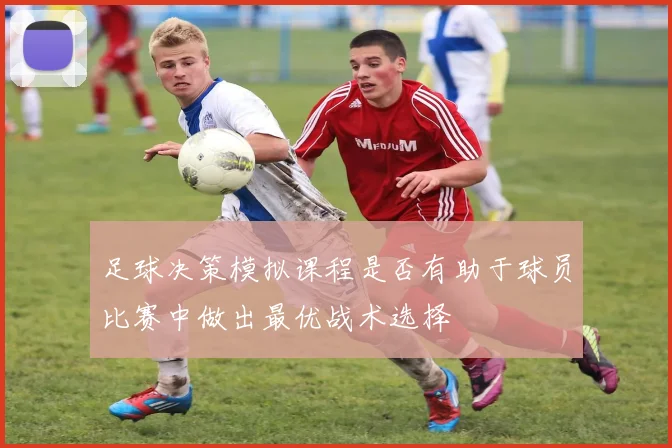 足球决策模拟课程是否有助于球员比赛中做出最优战术选择